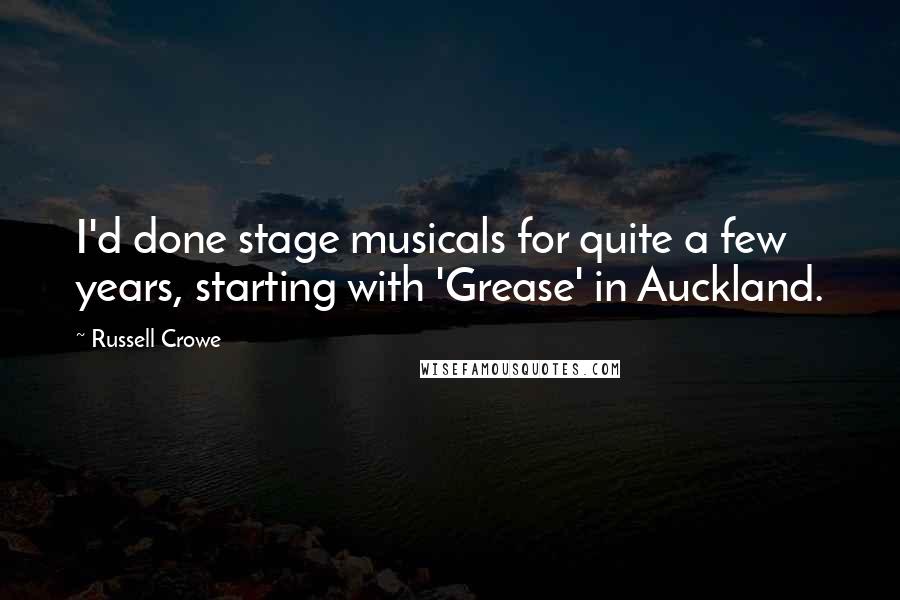 Russell Crowe Quotes: I'd done stage musicals for quite a few years, starting with 'Grease' in Auckland.