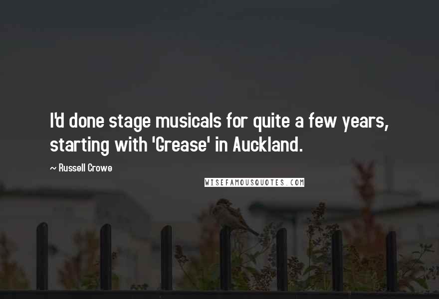 Russell Crowe Quotes: I'd done stage musicals for quite a few years, starting with 'Grease' in Auckland.