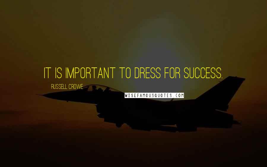 Russell Crowe Quotes: It is important to dress for success.