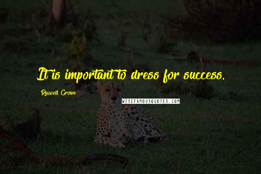 Russell Crowe Quotes: It is important to dress for success.