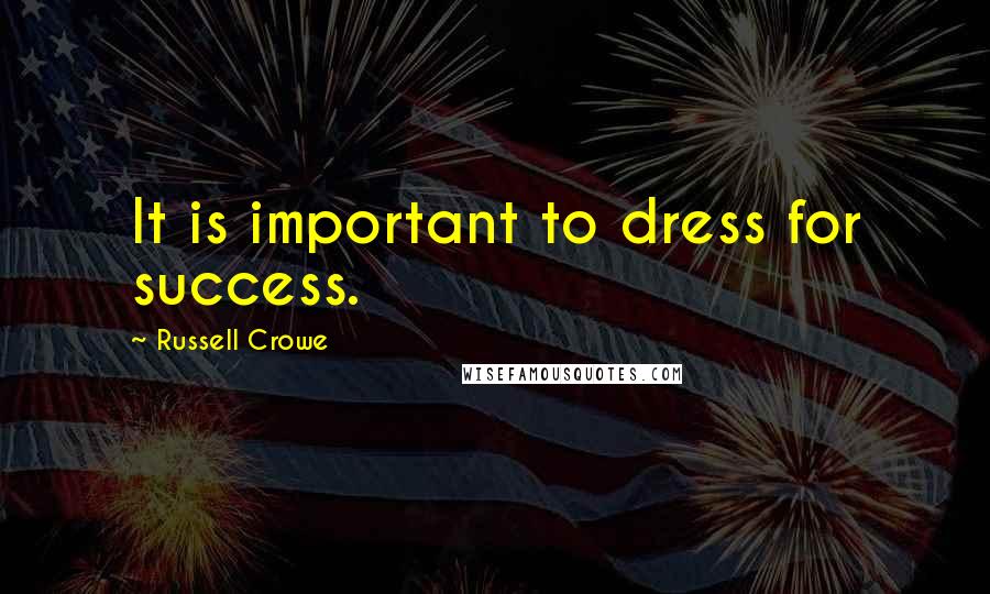 Russell Crowe Quotes: It is important to dress for success.