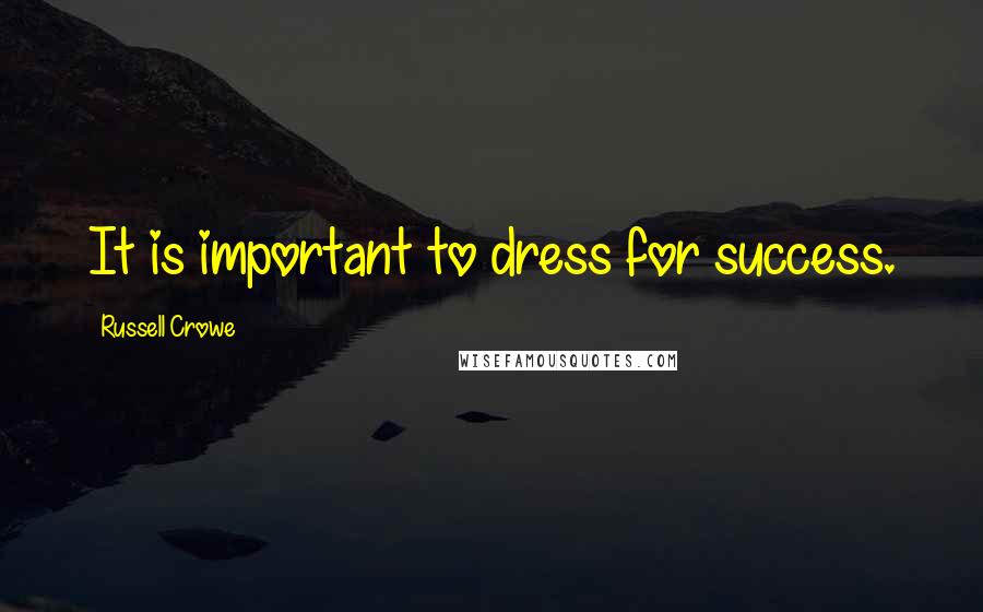 Russell Crowe Quotes: It is important to dress for success.