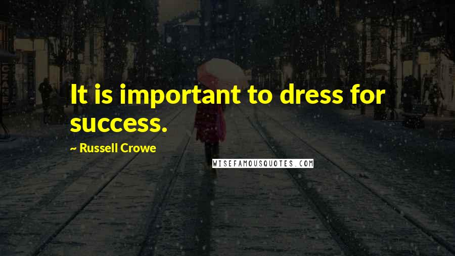 Russell Crowe Quotes: It is important to dress for success.