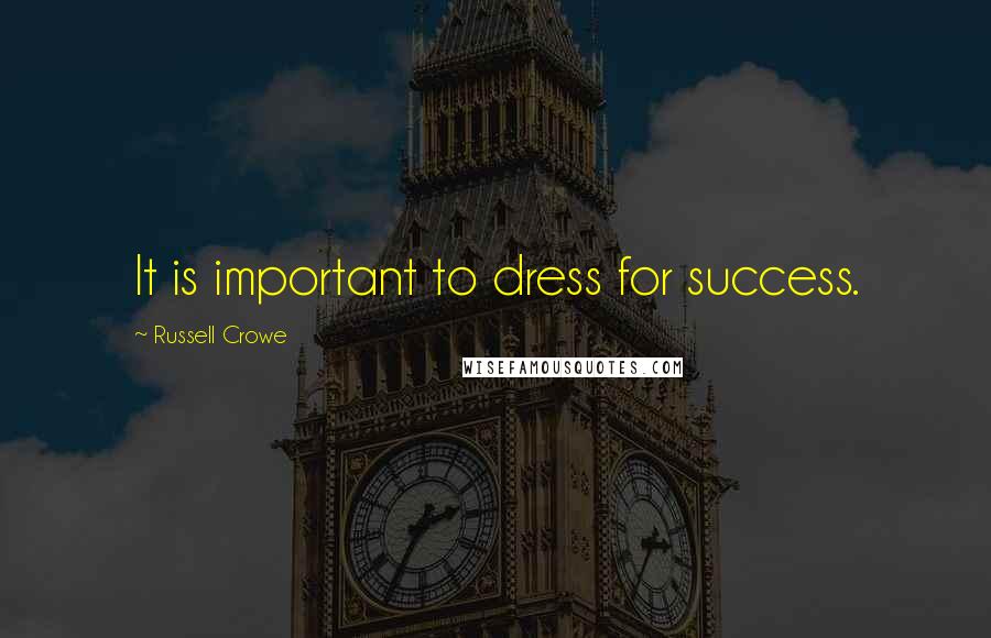 Russell Crowe Quotes: It is important to dress for success.