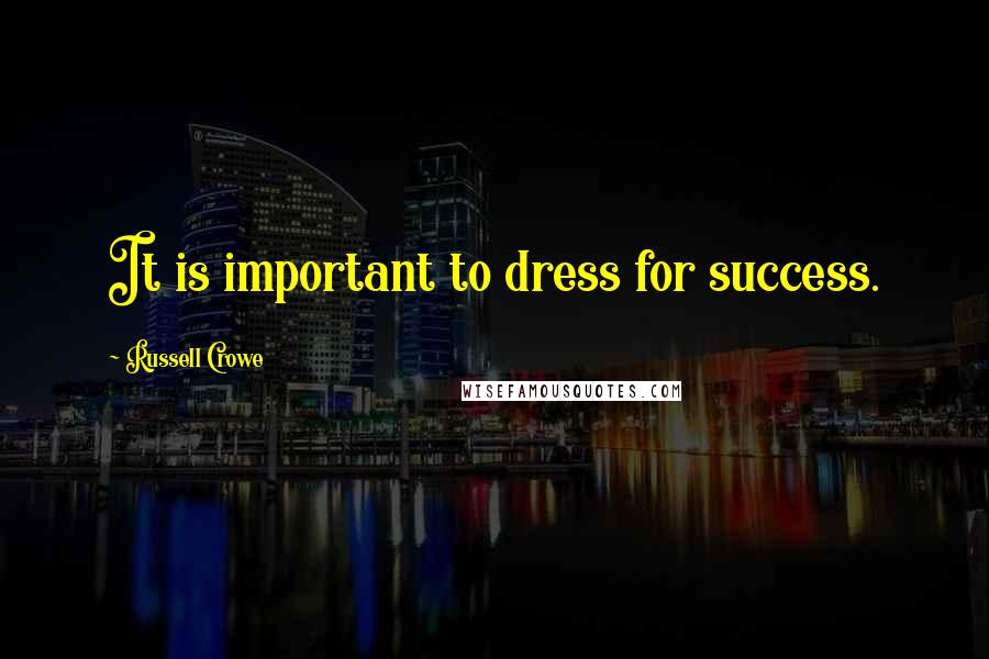 Russell Crowe Quotes: It is important to dress for success.