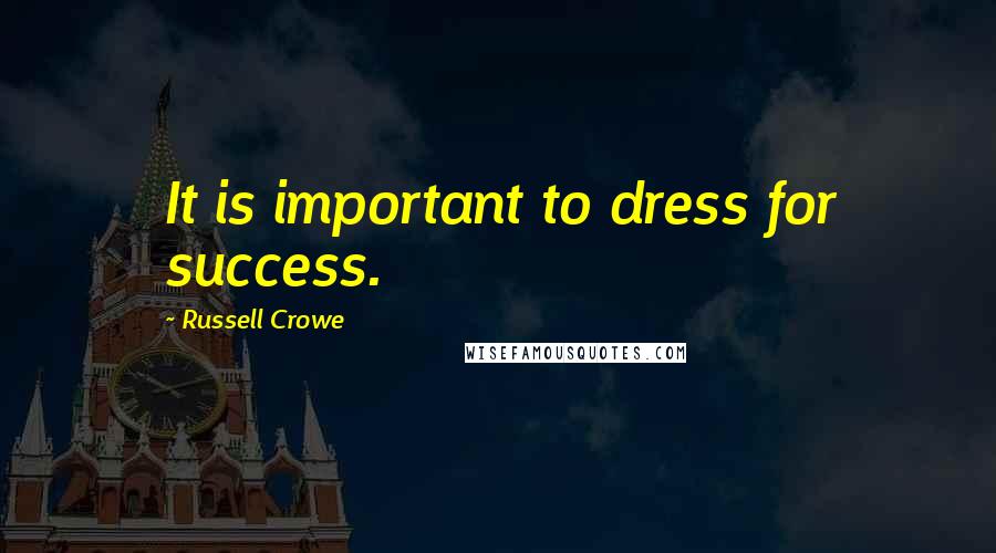 Russell Crowe Quotes: It is important to dress for success.