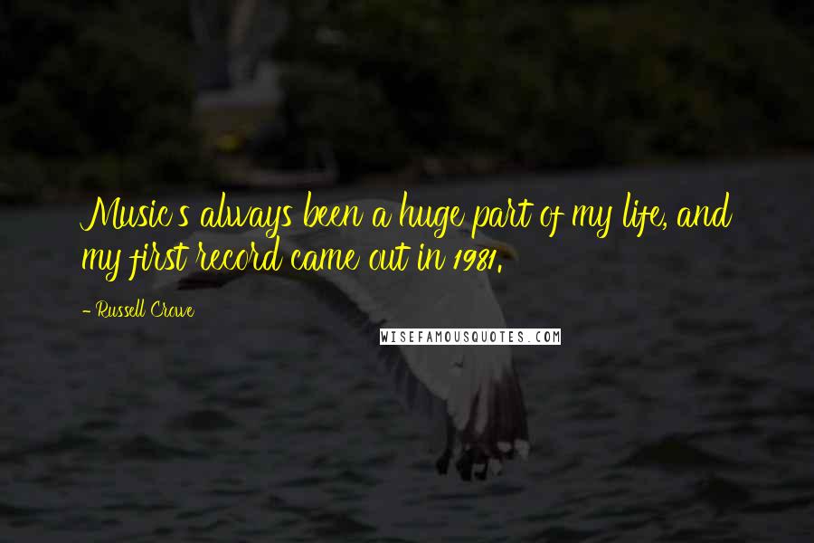 Russell Crowe Quotes: Music's always been a huge part of my life, and my first record came out in 1981.