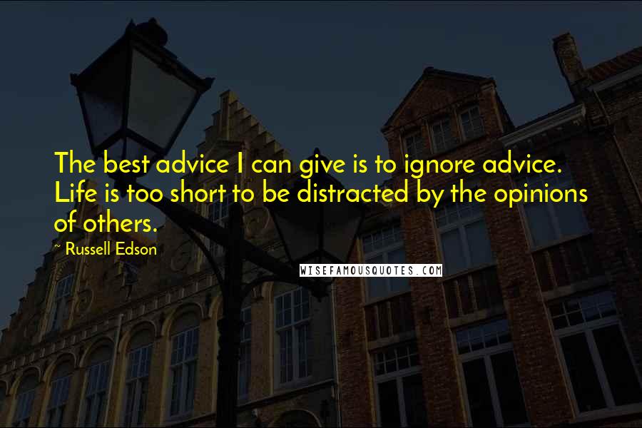 Russell Edson Quotes: The best advice I can give is to ignore advice. Life is too short to be distracted by the opinions of others.