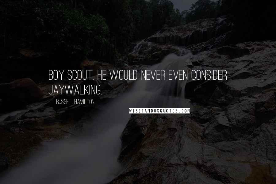 Russell Hamilton Quotes: Boy Scout. He would never even consider jaywalking.