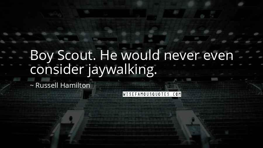 Russell Hamilton Quotes: Boy Scout. He would never even consider jaywalking.