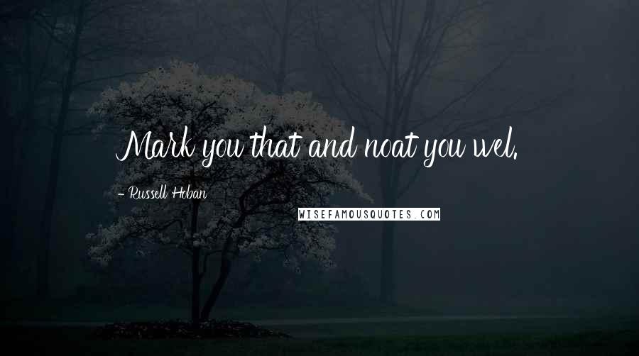 Russell Hoban Quotes: Mark you that and noat you wel.