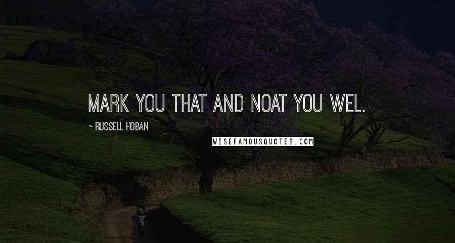 Russell Hoban Quotes: Mark you that and noat you wel.