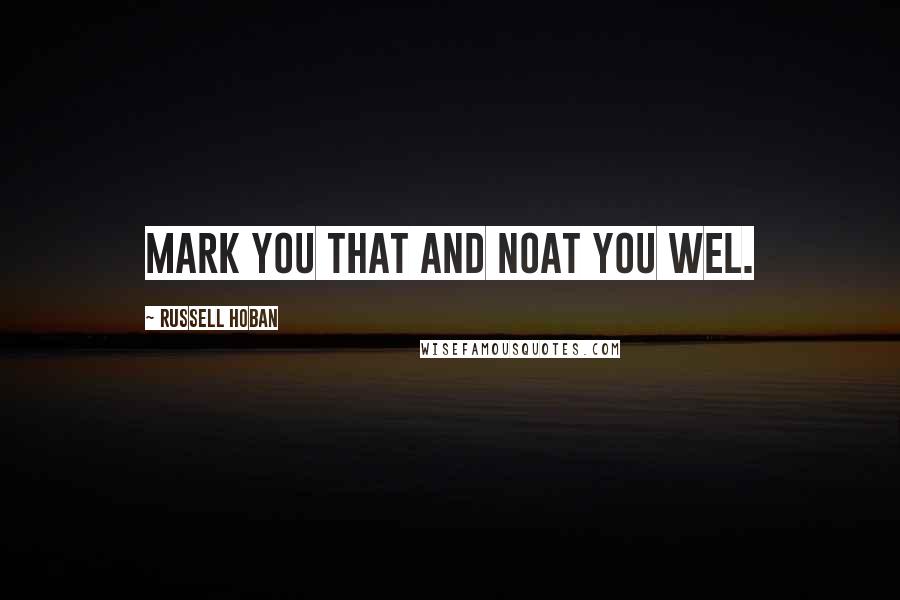 Russell Hoban Quotes: Mark you that and noat you wel.