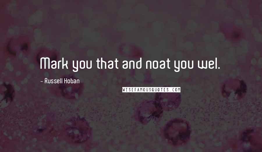 Russell Hoban Quotes: Mark you that and noat you wel.