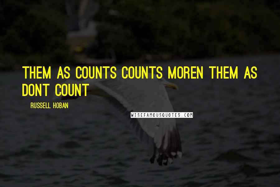 Russell Hoban Quotes: Them as counts counts moren them as dont count