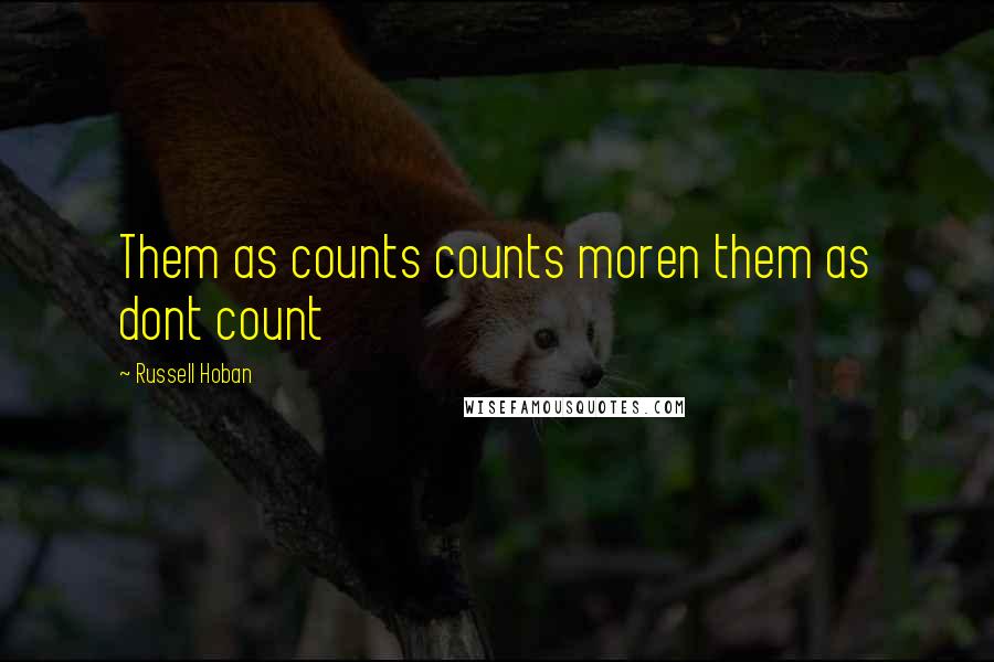 Russell Hoban Quotes: Them as counts counts moren them as dont count