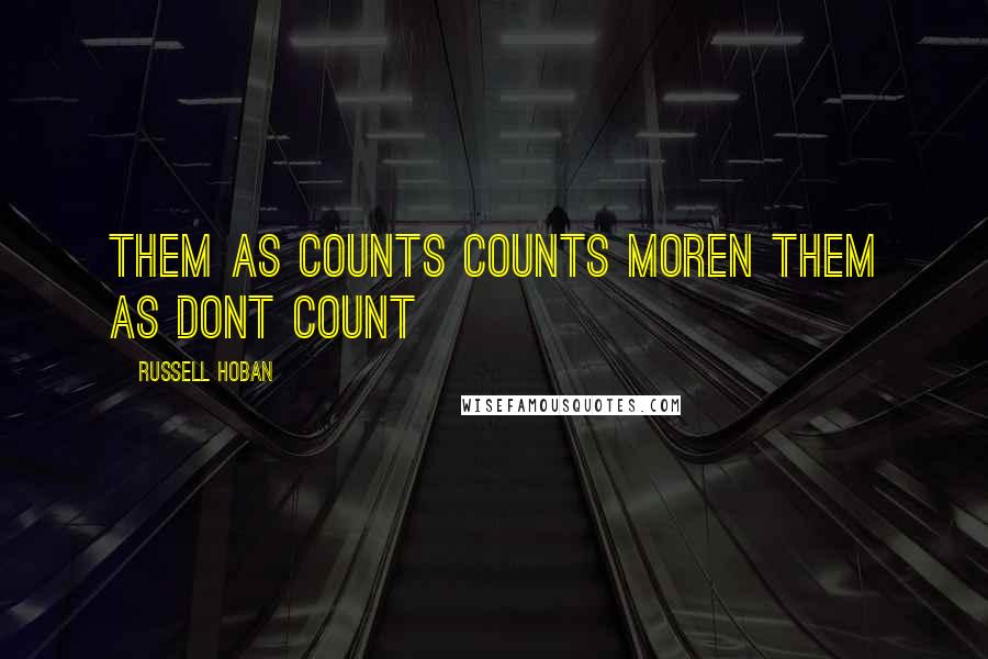 Russell Hoban Quotes: Them as counts counts moren them as dont count