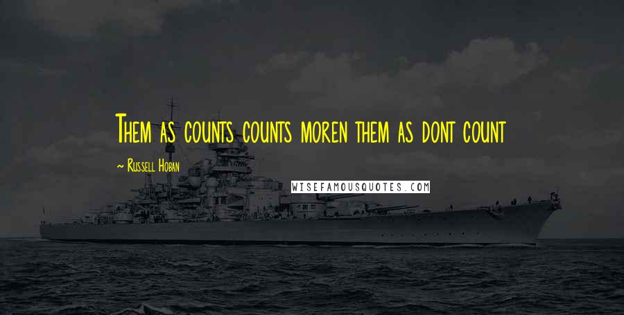 Russell Hoban Quotes: Them as counts counts moren them as dont count