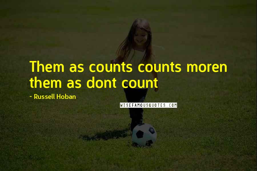 Russell Hoban Quotes: Them as counts counts moren them as dont count