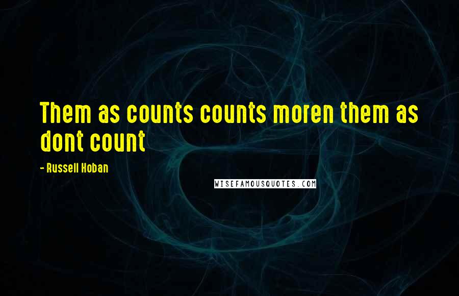 Russell Hoban Quotes: Them as counts counts moren them as dont count
