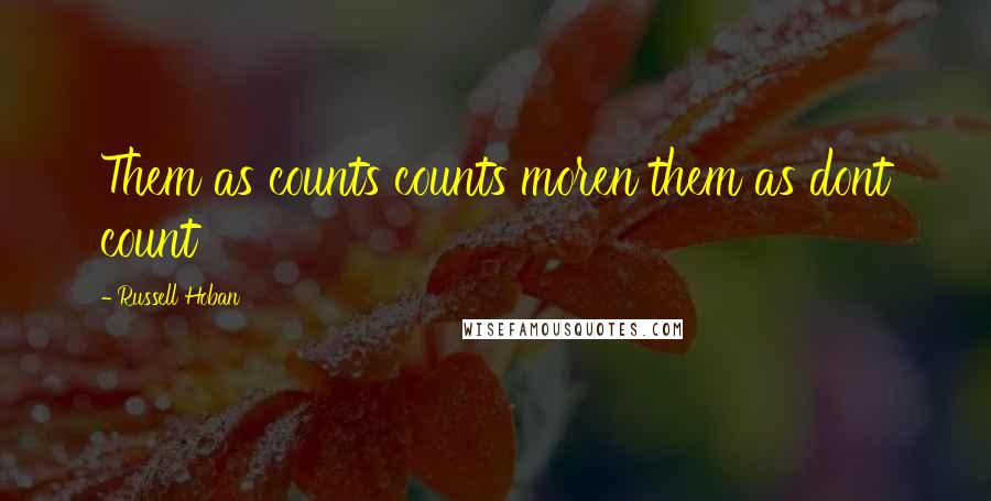 Russell Hoban Quotes: Them as counts counts moren them as dont count