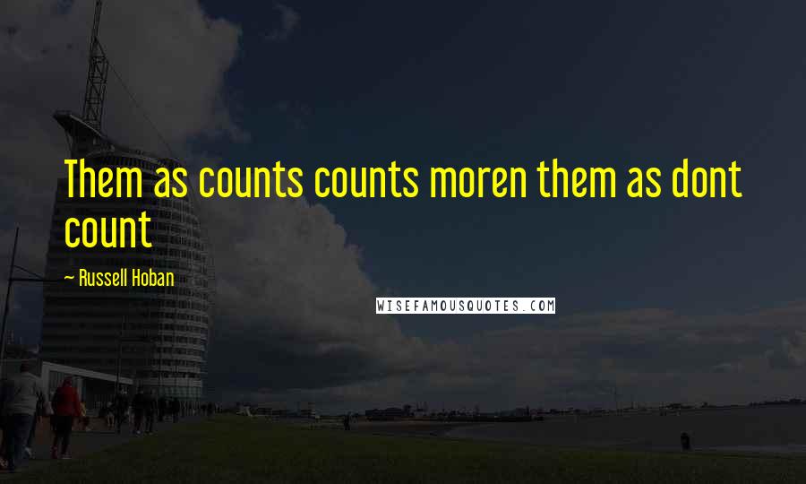 Russell Hoban Quotes: Them as counts counts moren them as dont count