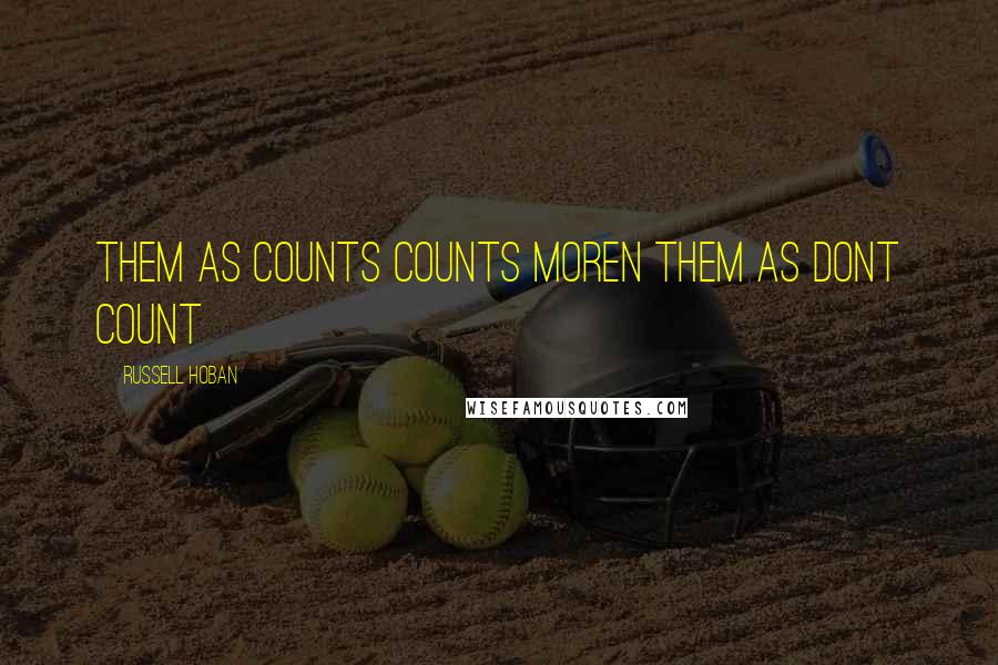 Russell Hoban Quotes: Them as counts counts moren them as dont count