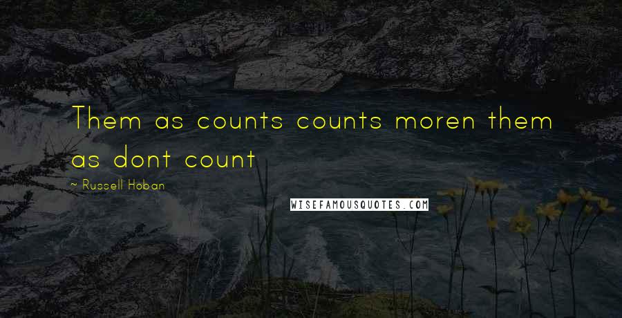 Russell Hoban Quotes: Them as counts counts moren them as dont count