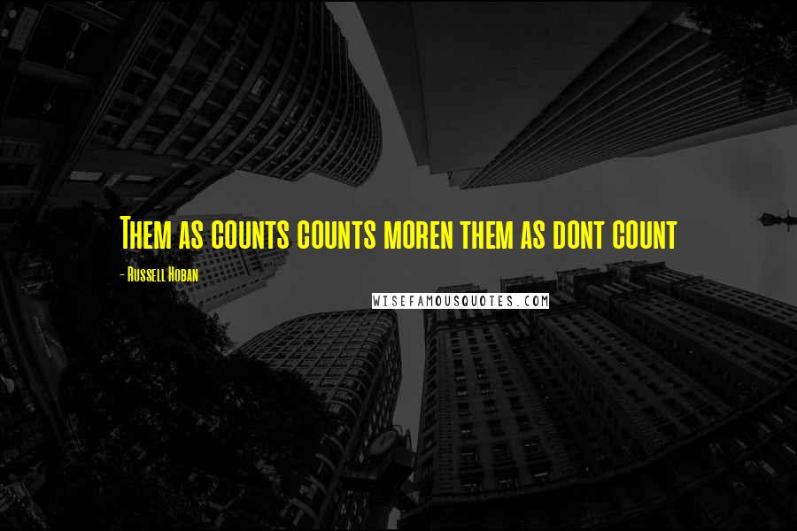 Russell Hoban Quotes: Them as counts counts moren them as dont count