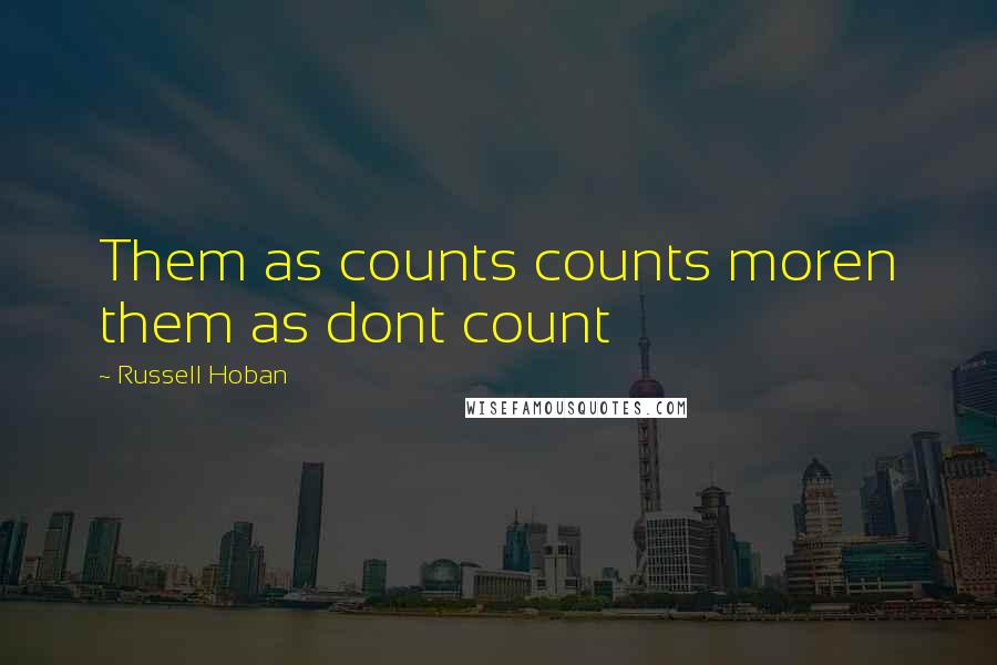 Russell Hoban Quotes: Them as counts counts moren them as dont count