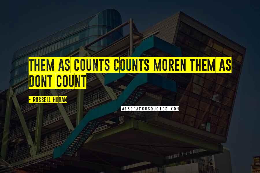 Russell Hoban Quotes: Them as counts counts moren them as dont count