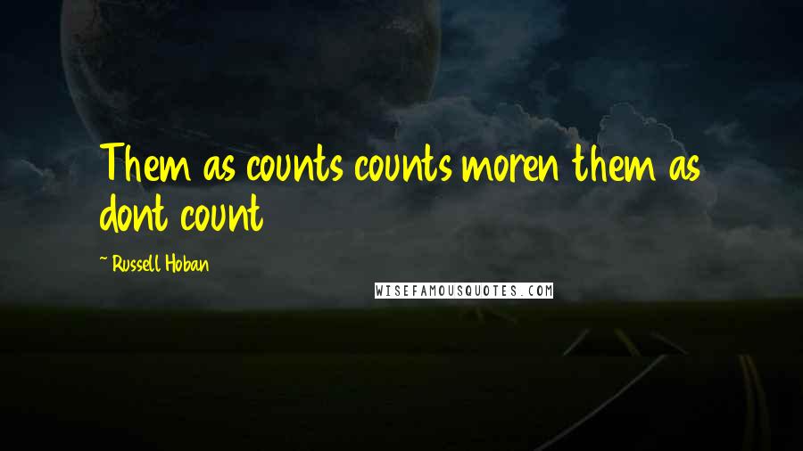 Russell Hoban Quotes: Them as counts counts moren them as dont count