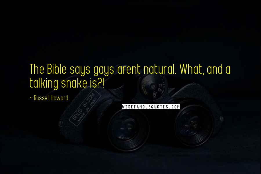 Russell Howard Quotes: The Bible says gays arent natural. What, and a talking snake is?!