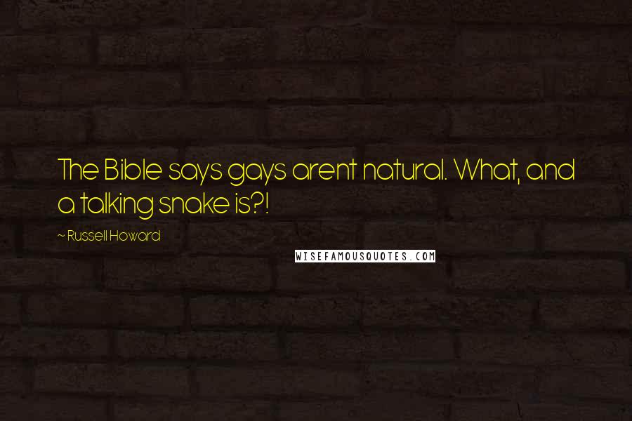 Russell Howard Quotes: The Bible says gays arent natural. What, and a talking snake is?!