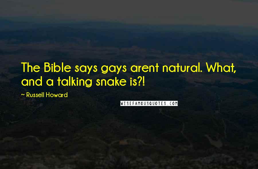 Russell Howard Quotes: The Bible says gays arent natural. What, and a talking snake is?!