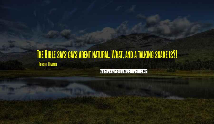 Russell Howard Quotes: The Bible says gays arent natural. What, and a talking snake is?!