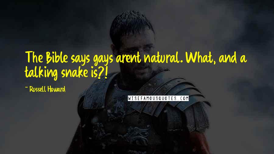 Russell Howard Quotes: The Bible says gays arent natural. What, and a talking snake is?!