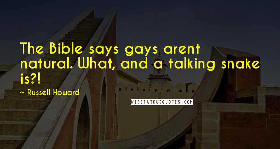 Russell Howard Quotes: The Bible says gays arent natural. What, and a talking snake is?!