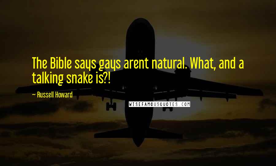 Russell Howard Quotes: The Bible says gays arent natural. What, and a talking snake is?!