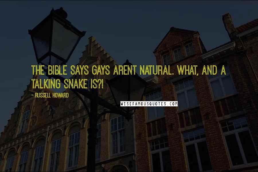 Russell Howard Quotes: The Bible says gays arent natural. What, and a talking snake is?!