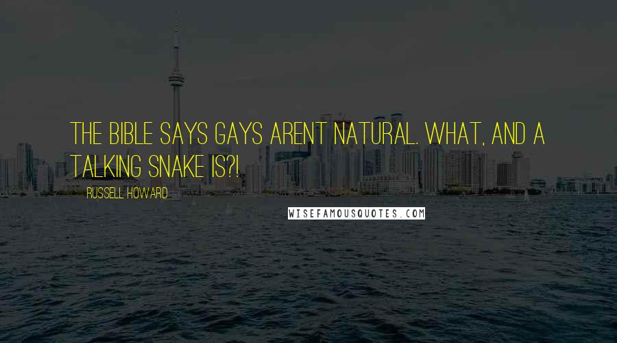 Russell Howard Quotes: The Bible says gays arent natural. What, and a talking snake is?!