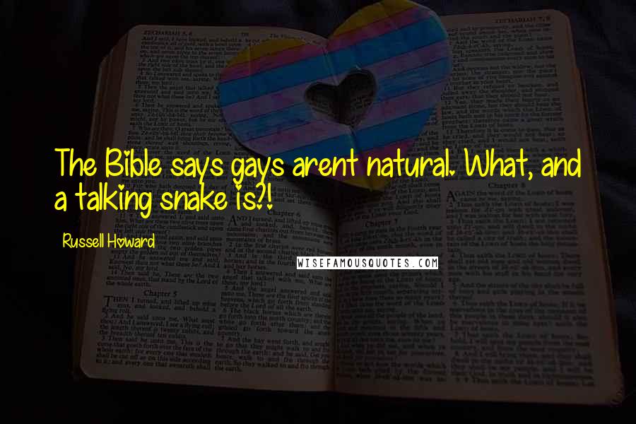 Russell Howard Quotes: The Bible says gays arent natural. What, and a talking snake is?!