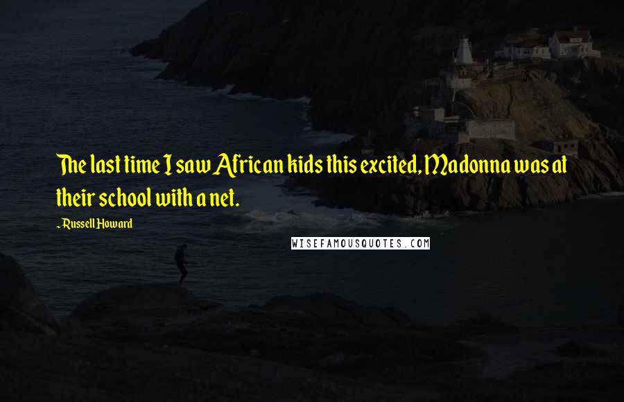 Russell Howard Quotes: The last time I saw African kids this excited, Madonna was at their school with a net.