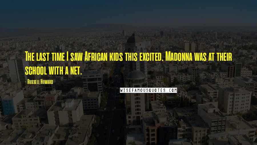 Russell Howard Quotes: The last time I saw African kids this excited, Madonna was at their school with a net.