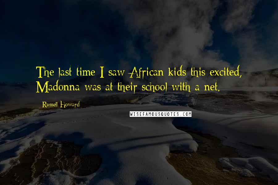 Russell Howard Quotes: The last time I saw African kids this excited, Madonna was at their school with a net.
