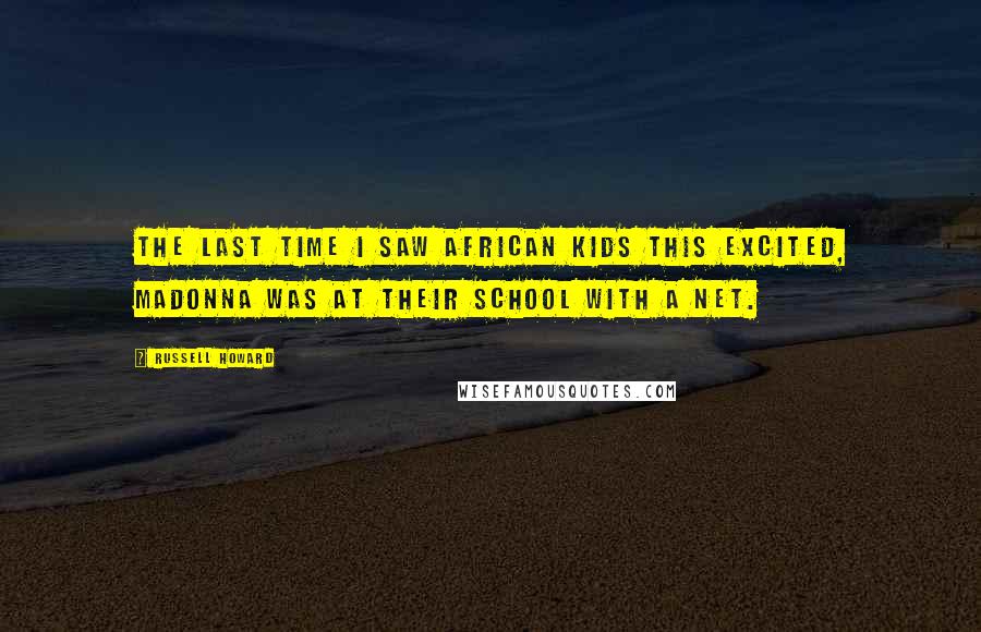 Russell Howard Quotes: The last time I saw African kids this excited, Madonna was at their school with a net.