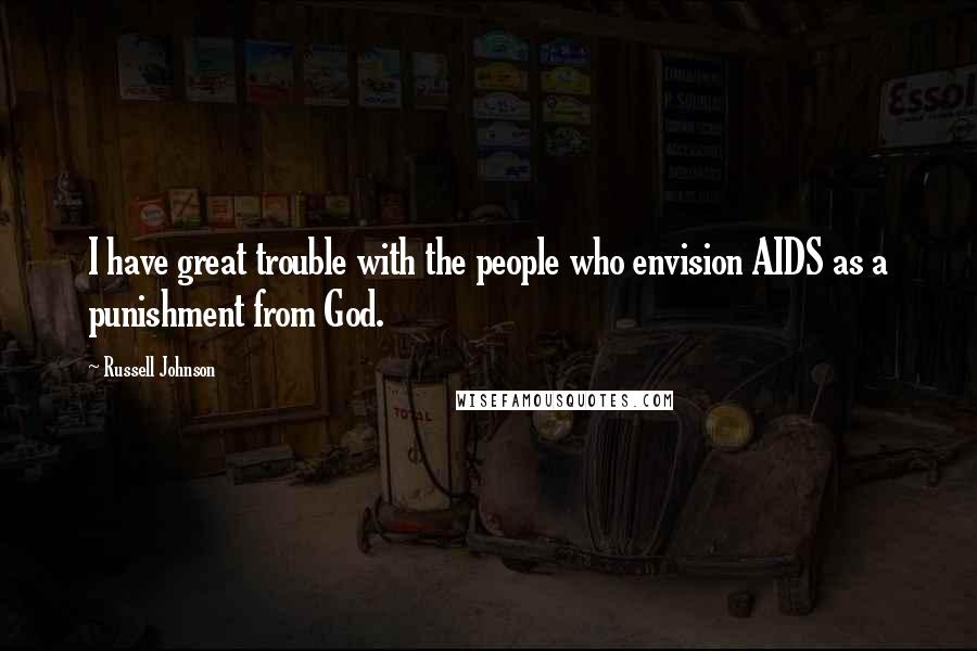 Russell Johnson Quotes: I have great trouble with the people who envision AIDS as a punishment from God.