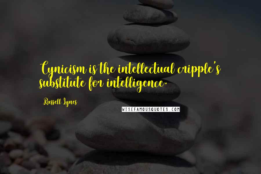 Russell Lynes Quotes: Cynicism is the intellectual cripple's substitute for intelligence.