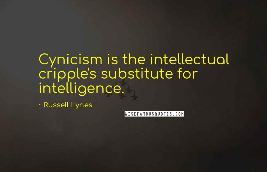 Russell Lynes Quotes: Cynicism is the intellectual cripple's substitute for intelligence.