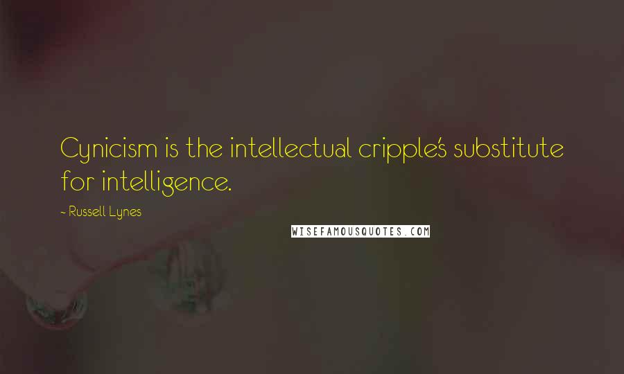 Russell Lynes Quotes: Cynicism is the intellectual cripple's substitute for intelligence.